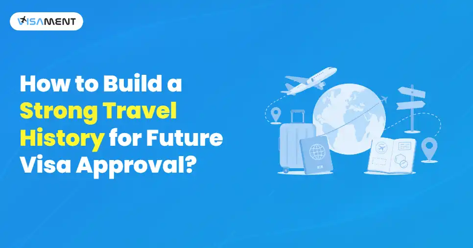 How to Build a Strong Travel History for Future Visa Approval?