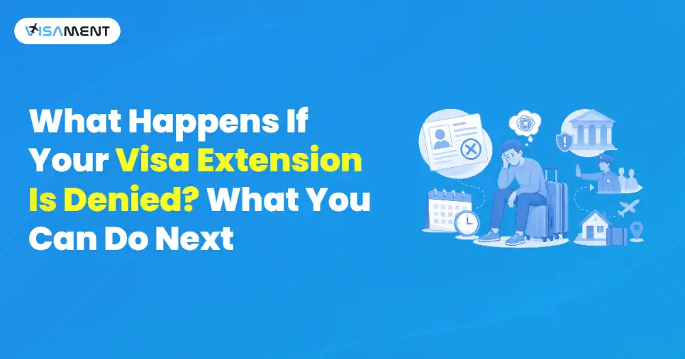 What Happens If Your Visa Extension Denied? What You Can Do Next
